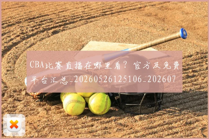 CBA比赛直播在哪里看？官方及免费平台汇总_20260526125106_20260712045639